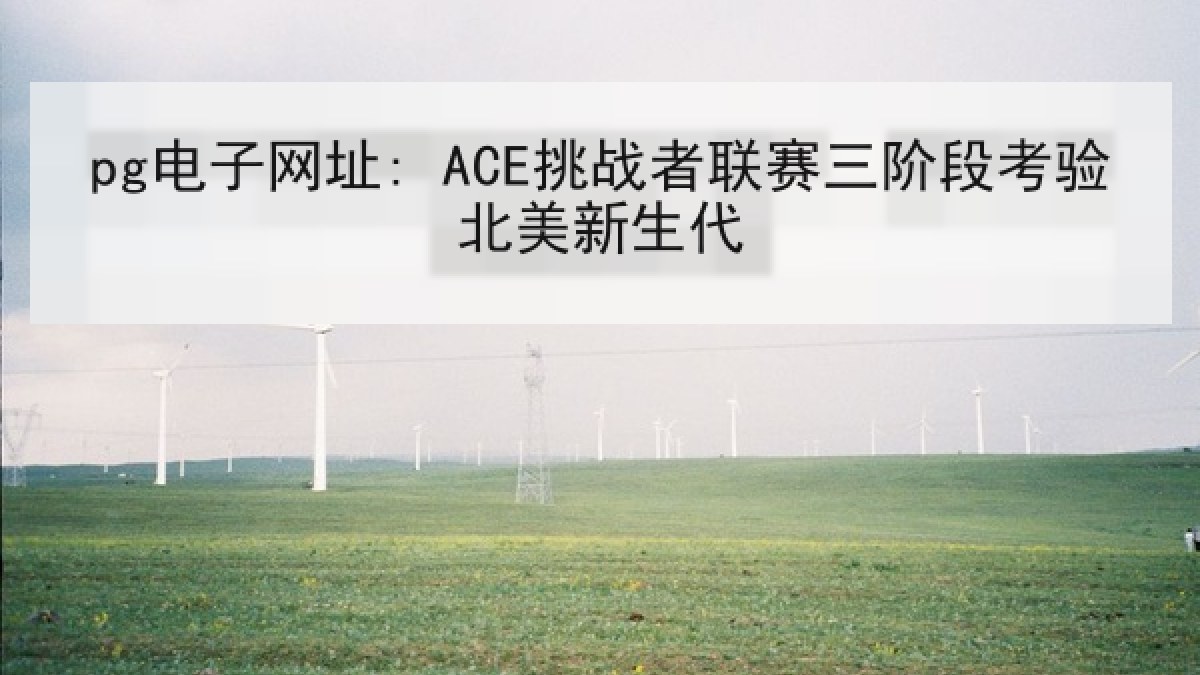 pg电子网址: ACE挑战者联赛三阶段考验北美新生代