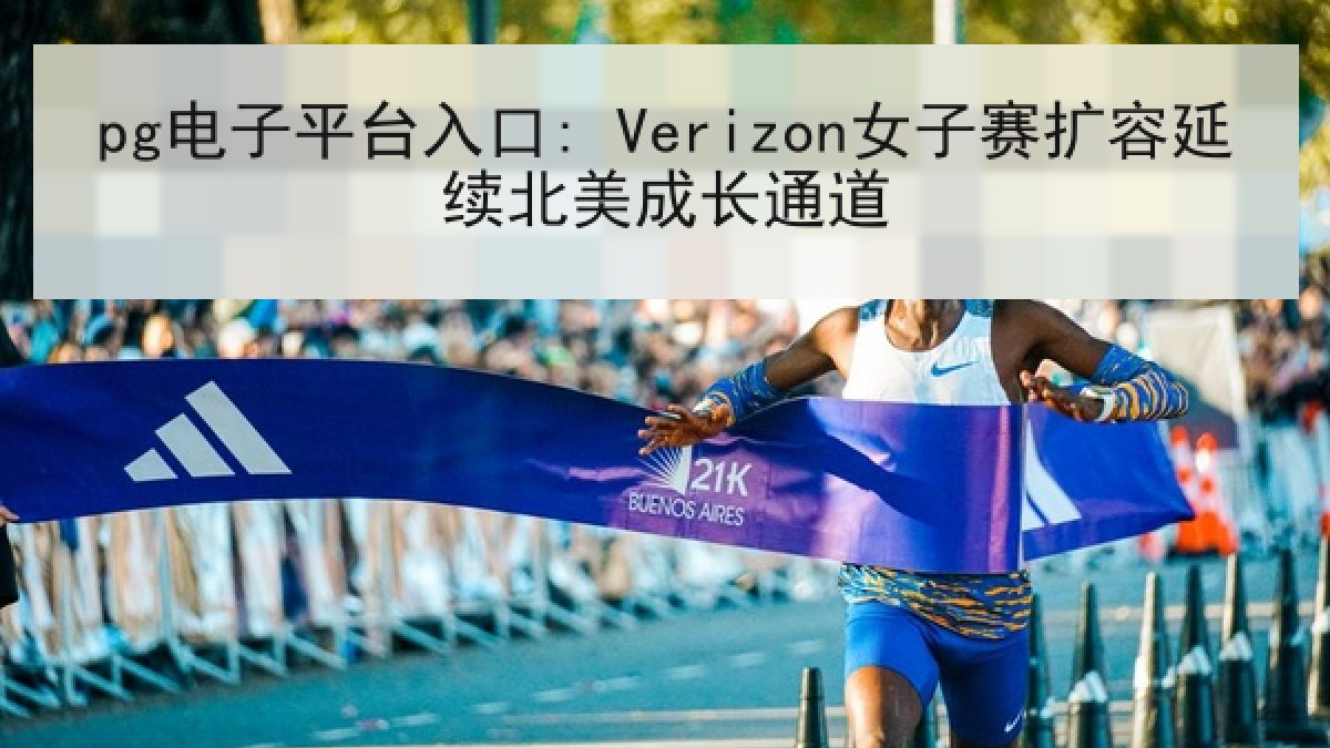 pg电子平台入口: Verizon女子赛扩容延续北美成长通道