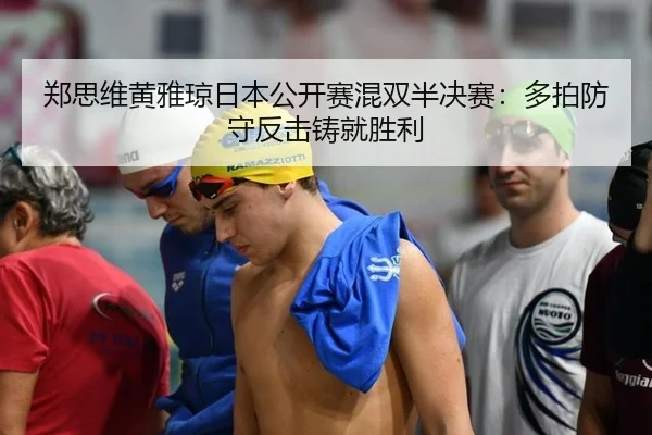 郑思维黄雅琼日本公开赛混双半决赛：多拍防守反击铸就胜利