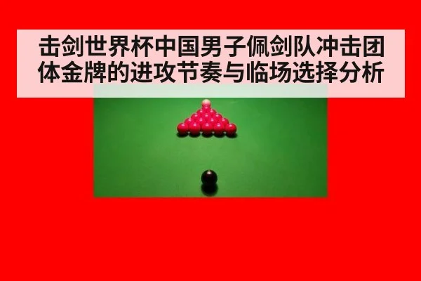 击剑世界杯中国男子佩剑队冲击团体金牌的进攻节奏与临场选择分析